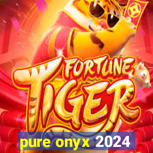 pure onyx 2024